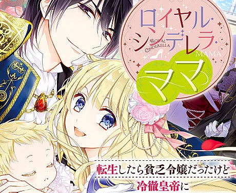 Cover image for Royal Cinderella Mama: Tensei Shitara Binbou Reijou Datta Kedo Reitetsu Koutei ni Dekiai Sarechaimashita?! (Royal Cinderella Mama: Eu Reencarnei Como Uma Nobre Pobre, Mas o Imperador Frio Se Apaixonou Por Mim!?; Королевская мама-Золушка: Я переродилась бедной леди, но холодный император безумно в меня влюбился?!; Royal Cinderella Mama: Tôi Chuyển Sinh Thành Tiểu Thư Nghèo Khổ Nhưng Lại Được Hoàng Đế Lạnh Lùng Sủng Ái!?; Royal Cinderella Mama: Aku Bereinkarnasi Menjadi Gadis Miskin, Tapi Kaisar Dingin Malah Jatuh Cinta Padaku!?; Royal Cinderella Mama: ¡Reencarné como una dama pobre, pero el despiadado emperador se enamoró perdidamente de mí!?; ロイヤル・シンデレラ・ママ 転生したら貧乏令嬢だったけど冷徹皇帝に溺愛されちゃいました!?; Royal Cinderella Mama: I Was Reincarnated as a Poverty-Stricken Woman but an Emperor Became Infatuated with Me!?)